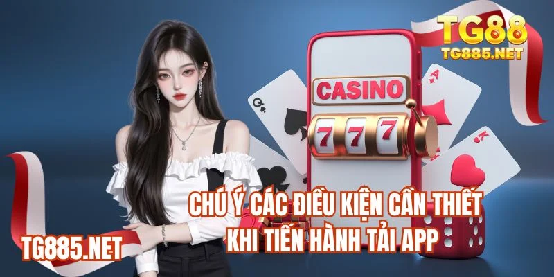 Chú ý các điều kiện cần thiết khi tiến hành tải app