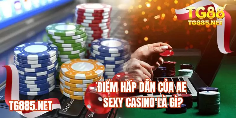 Điểm hấp dẫn của Ae sexy casino là gì?