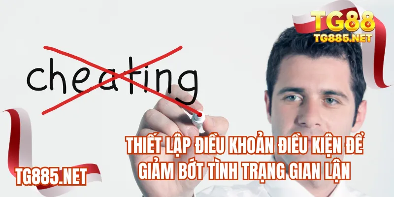 Thiết lập điều khoản điều kiện để giảm bớt tình trạng gian lận