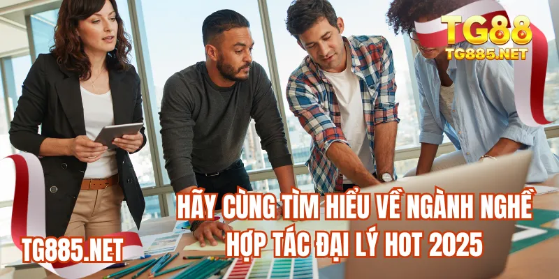 Hãy cùng tìm hiểu về ngành nghề hợp tác đại lý hot 2025 