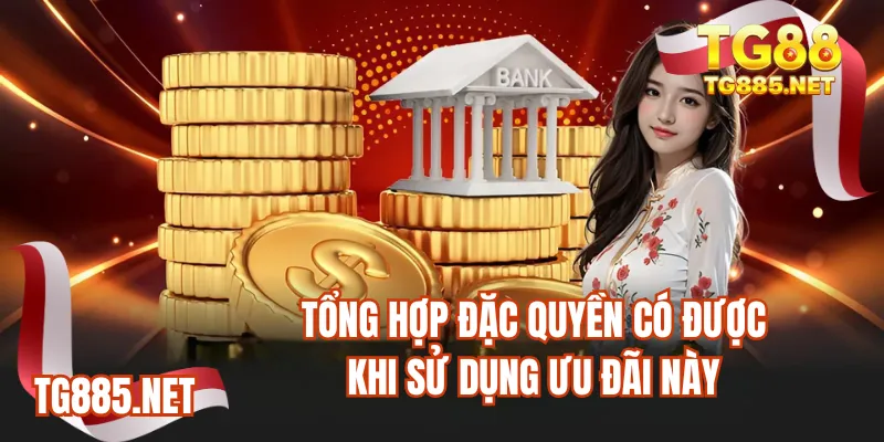 Tổng hợp đặc quyền có được khi sử dụng ưu đãi này