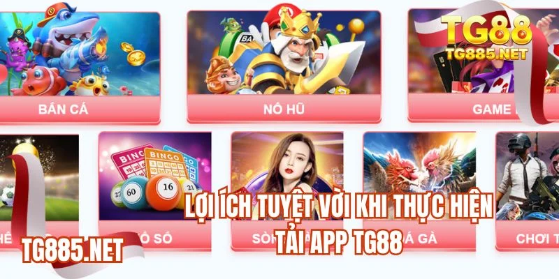 Lợi ích tuyệt vời khi thực hiện tải app TG88