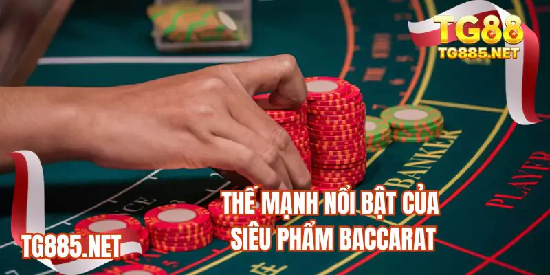 Thế mạnh nổi bật của siêu phẩm Baccarat