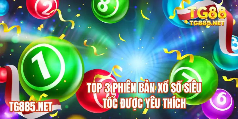 Top 3 phiên bản Xổ số Siêu Tốc được yêu thích
